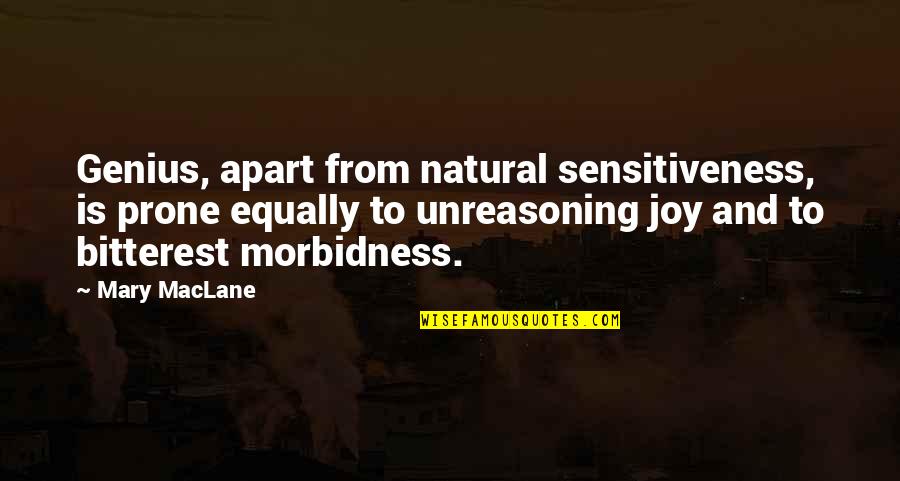 Sensitiveness Quotes By Mary MacLane: Genius, apart from natural sensitiveness, is prone equally