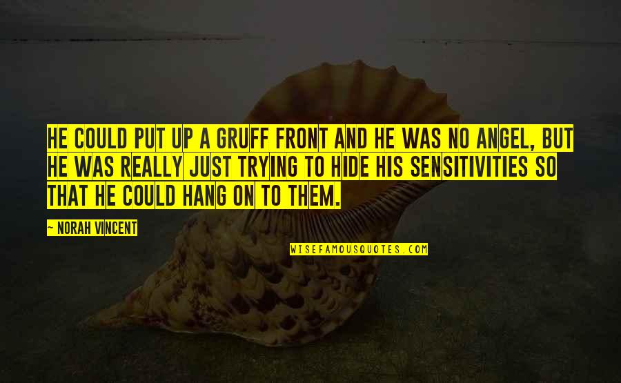 Sensitivities Quotes By Norah Vincent: He could put up a gruff front and