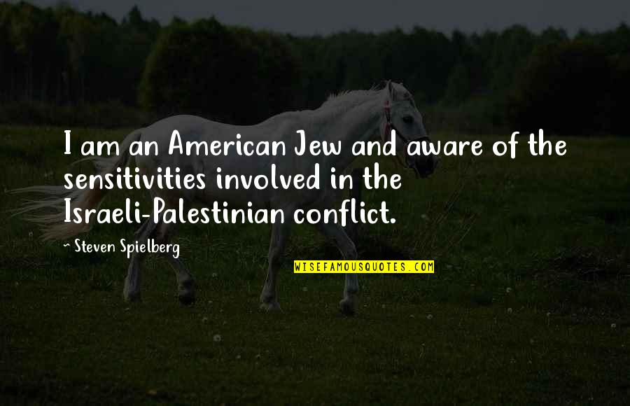 Sensitivities Quotes By Steven Spielberg: I am an American Jew and aware of