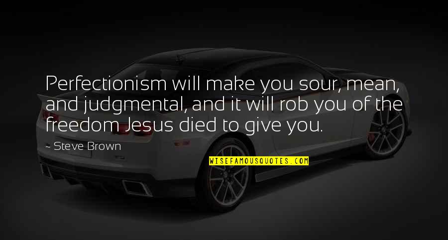 Sensitivities To Medications Quotes By Steve Brown: Perfectionism will make you sour, mean, and judgmental, Sensitivities To Medications Quotes By Steve Brown: Perfectionism will make you sour, mean, and judgmental,