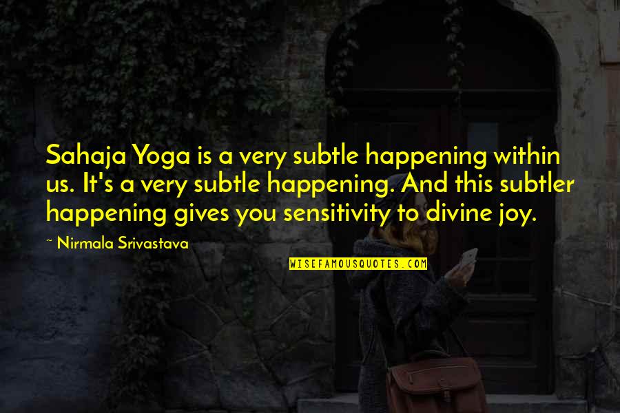 Sensitivity And Love Quotes By Nirmala Srivastava: Sahaja Yoga is a very subtle happening within
