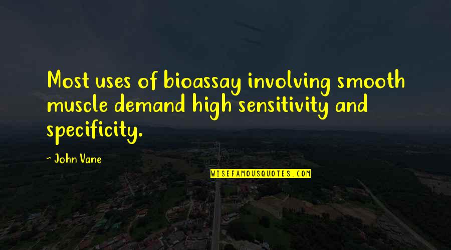 Sensitivity And Specificity Quotes By John Vane: Most uses of bioassay involving smooth muscle demand
