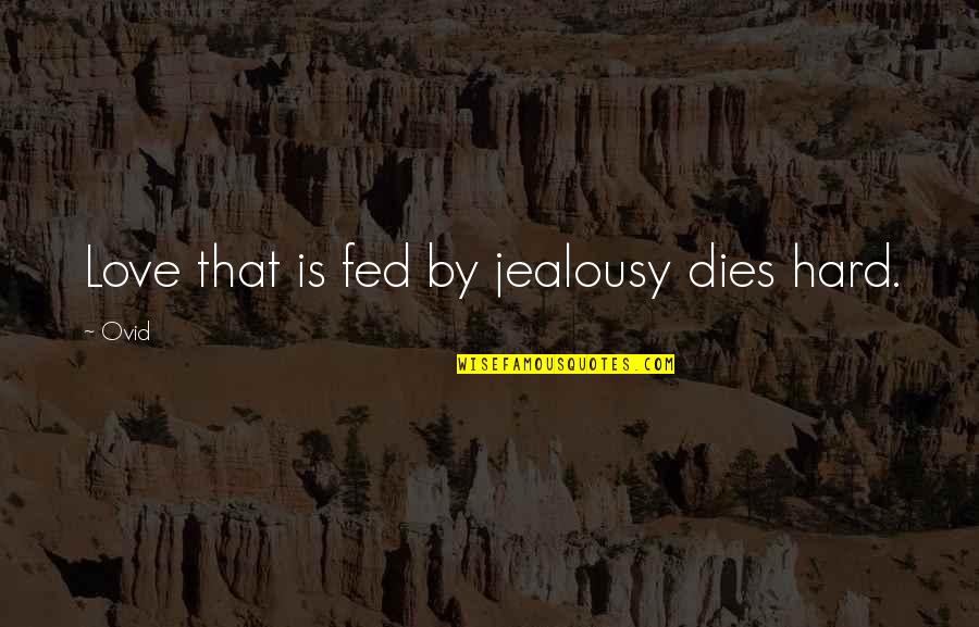 Sensitization Quotes By Ovid: Love that is fed by jealousy dies hard.