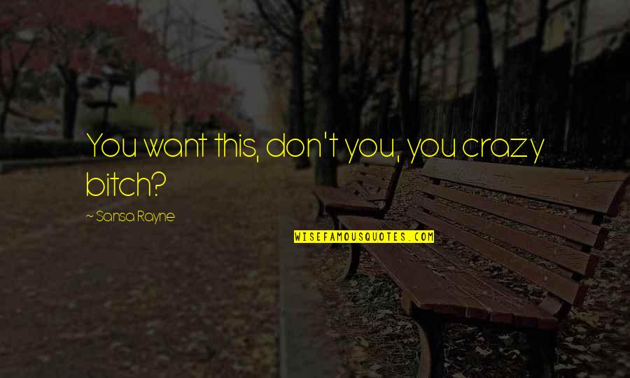 Sensitized To Chemicals Quotes By Sansa Rayne: You want this, don't you, you crazy bitch? Sensitized To Chemicals Quotes By Sansa Rayne: You want this, don't you, you crazy bitch?
