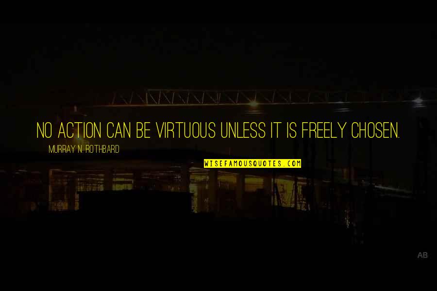 Sensitizers Quotes By Murray N. Rothbard: No action can be virtuous unless it is Sensitizers Quotes By Murray N. Rothbard: No action can be virtuous unless it is