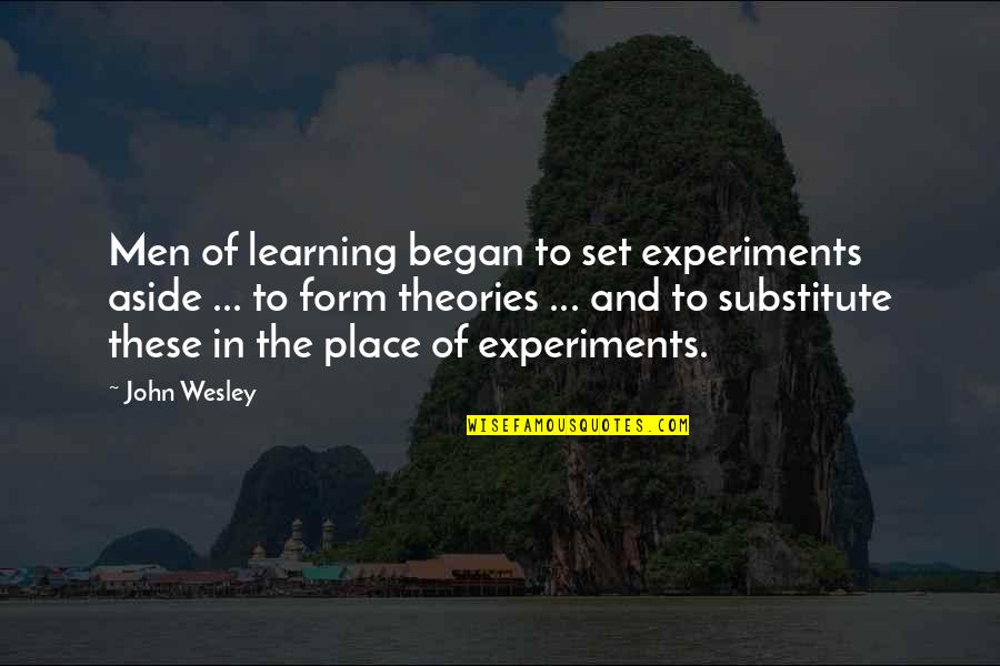 Sensitizes Quotes By John Wesley: Men of learning began to set experiments aside