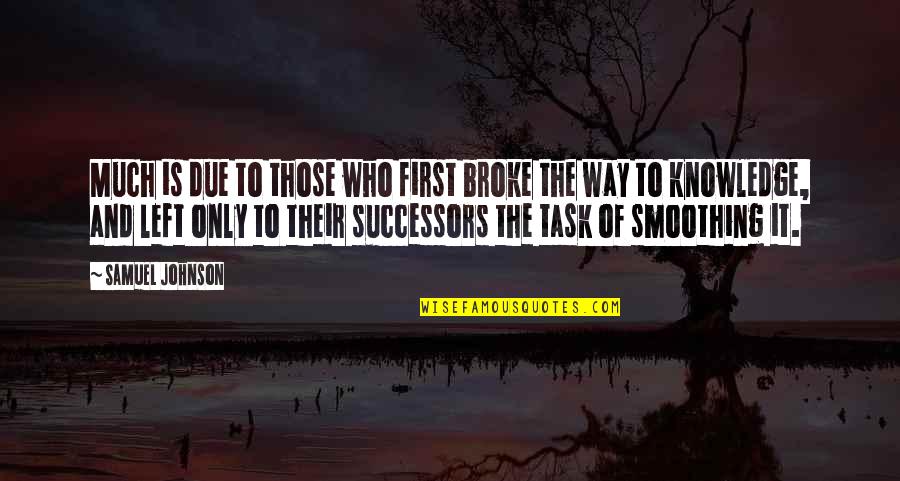 Senske My Account Quotes By Samuel Johnson: Much is due to those who first broke Senske My Account Quotes By Samuel Johnson: Much is due to those who first broke