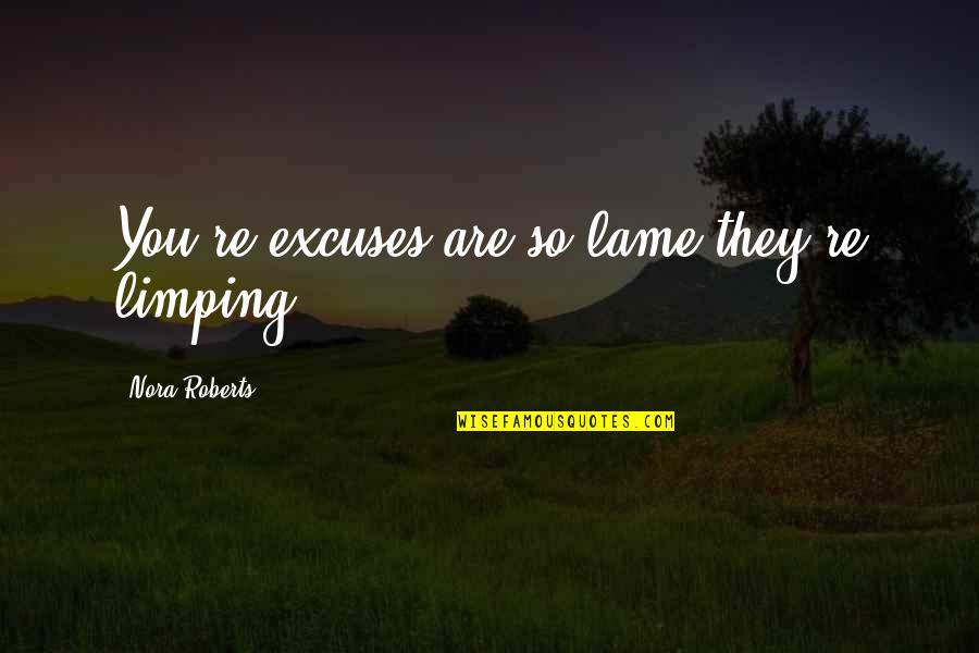 Sensky Bs019b Quotes By Nora Roberts: You're excuses are so lame they're limping... Sensky Bs019b Quotes By Nora Roberts: You're excuses are so lame they're limping...