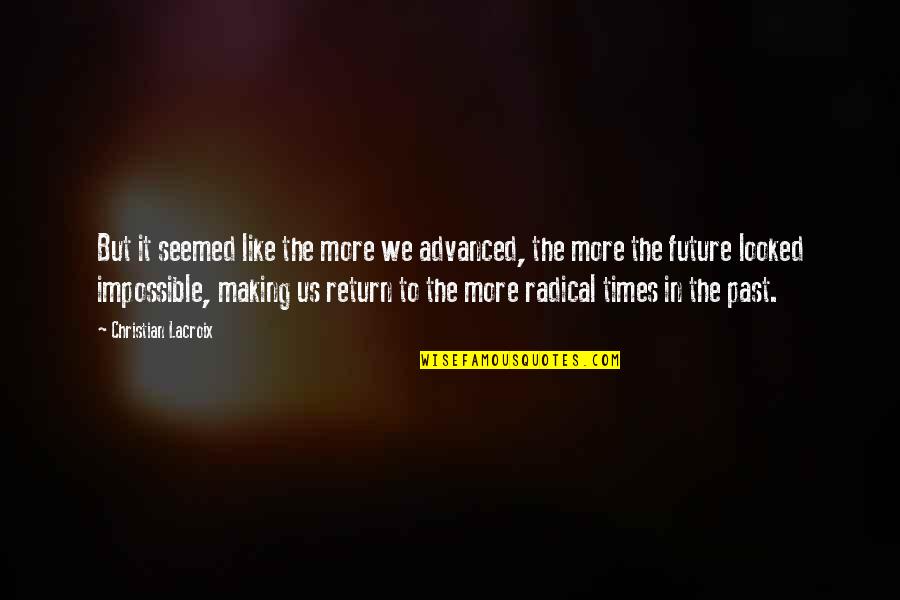 Sensores De Movimiento Quotes By Christian Lacroix: But it seemed like the more we advanced, Sensores De Movimiento Quotes By Christian Lacroix: But it seemed like the more we advanced,