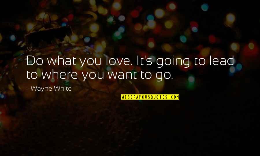 Sensores De Movimiento Quotes By Wayne White: Do what you love. It's going to lead