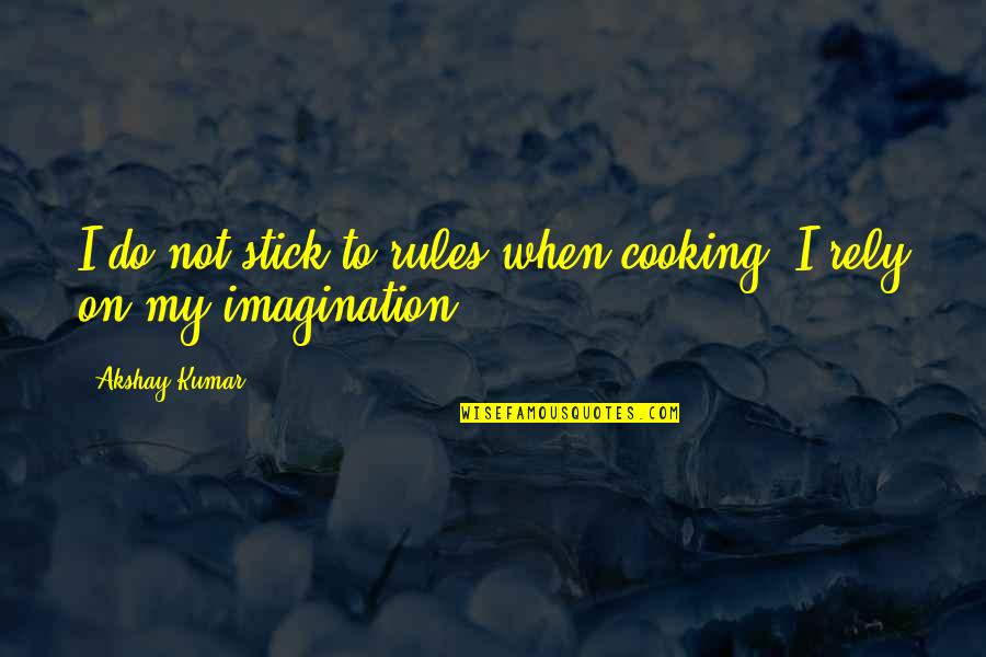 Sensorial Area Quotes By Akshay Kumar: I do not stick to rules when cooking.