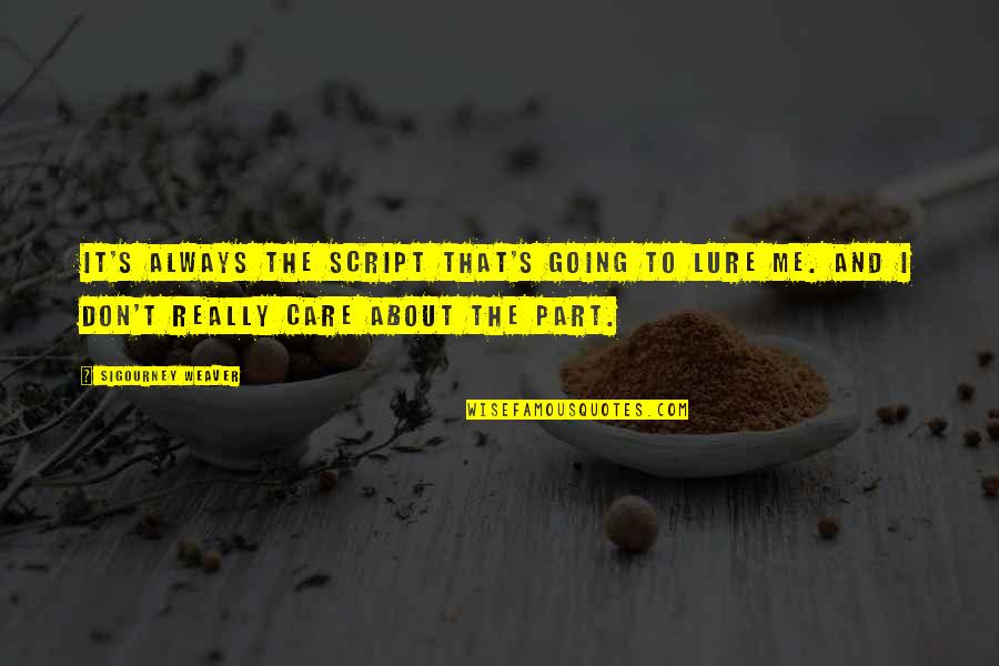 Sensorial Definicion Quotes By Sigourney Weaver: It's always the script that's going to lure