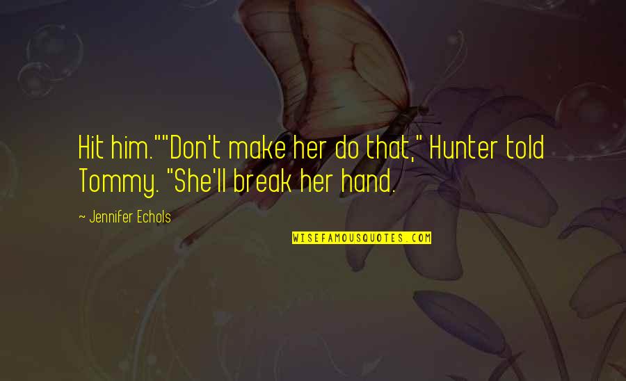 Sensorial Quotes By Jennifer Echols: Hit him.""Don't make her do that," Hunter told