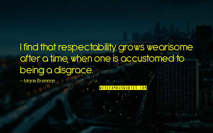 Sensoriales Estimulacion Quotes By Marie Brennan: I find that respectability grows wearisome after a