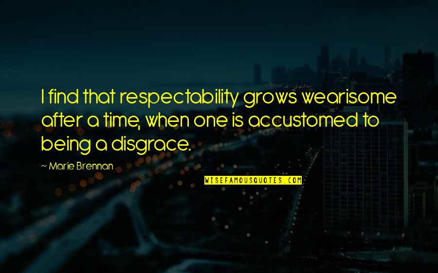 Sensoriales Estimulacion Quotes By Marie Brennan: I find that respectability grows wearisome after a Sensoriales Estimulacion Quotes By Marie Brennan: I find that respectability grows wearisome after a