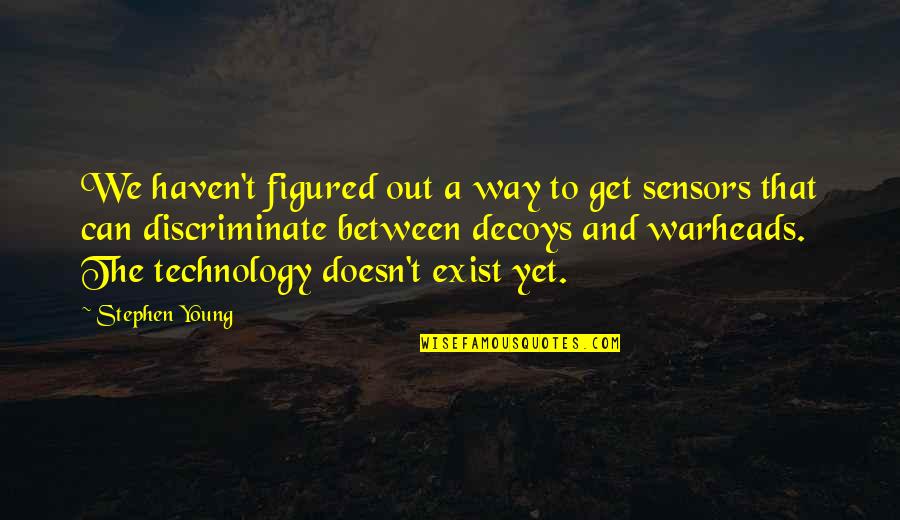 Sensors Quotes By Stephen Young: We haven't figured out a way to get