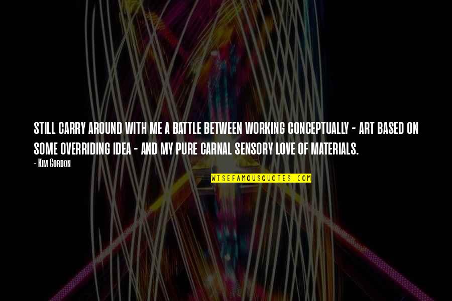 Sensory Art Quotes By Kim Gordon: still carry around with me a battle between