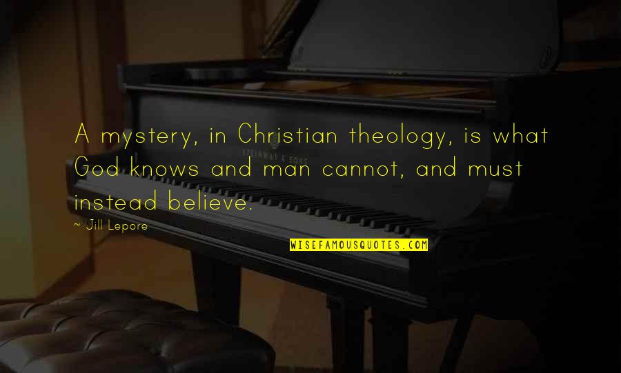 Sensory Awareness Quotes By Jill Lepore: A mystery, in Christian theology, is what God