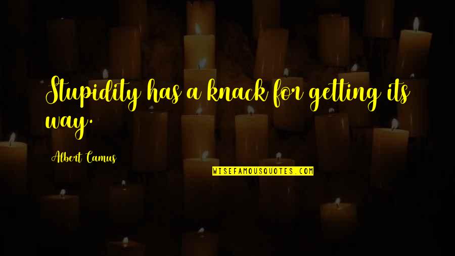 Sensory Branding Quotes By Albert Camus: Stupidity has a knack for getting its way. Sensory Branding Quotes By Albert Camus: Stupidity has a knack for getting its way.