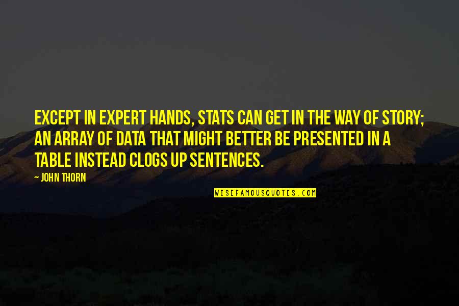 Sensory Branding Quotes By John Thorn: Except in expert hands, stats can get in Sensory Branding Quotes By John Thorn: Except in expert hands, stats can get in