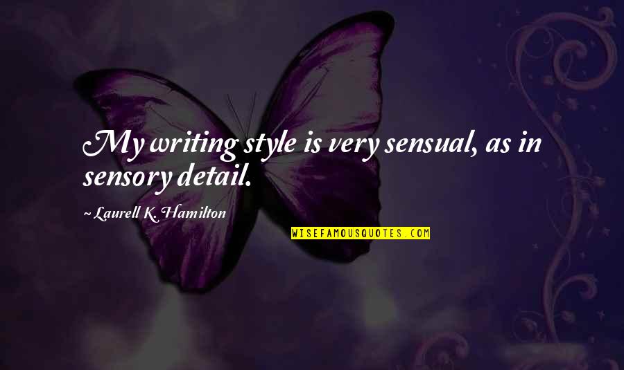 Sensory Detail Quotes By Laurell K. Hamilton: My writing style is very sensual, as in