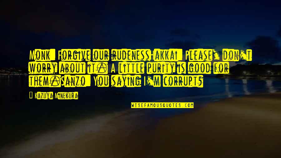 Sensory Disconnect Quotes By Kazuya Minekura: Monk: Forgive our rudenessHakkai: Please, don't worry about Sensory Disconnect Quotes By Kazuya Minekura: Monk: Forgive our rudenessHakkai: Please, don't worry about