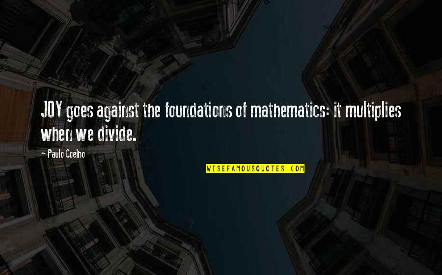 Sensory Disconnect Quotes By Paulo Coelho: JOY goes against the foundations of mathematics: it