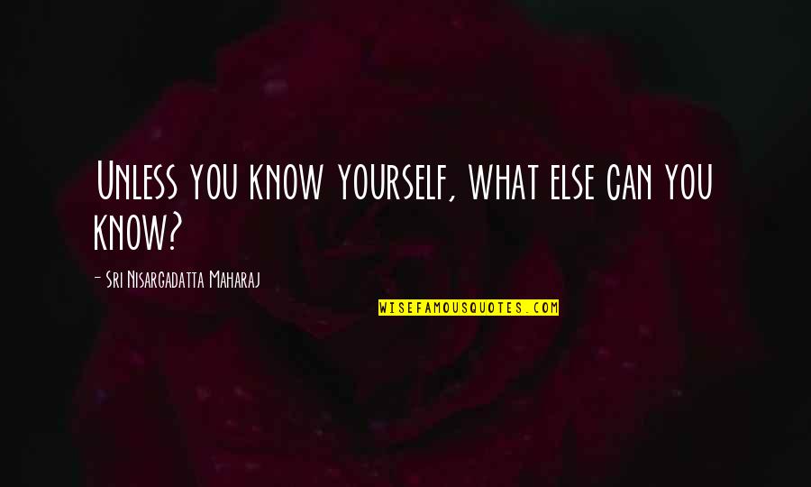 Sensory Impairment Quotes By Sri Nisargadatta Maharaj: Unless you know yourself, what else can you