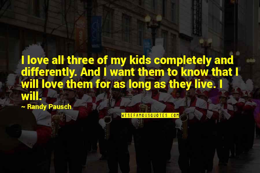 Sensory Play Quotes By Randy Pausch: I love all three of my kids completely