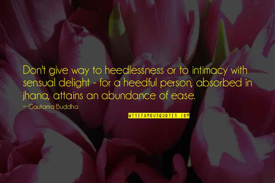 Sensual Delight Quotes By Gautama Buddha: Don't give way to heedlessness or to intimacy Sensual Delight Quotes By Gautama Buddha: Don't give way to heedlessness or to intimacy