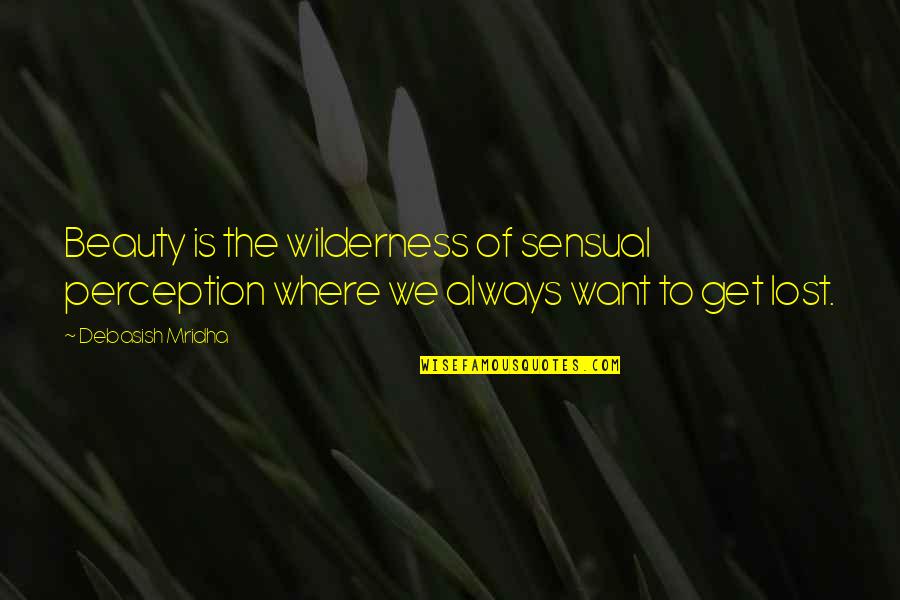 Sensual Love Quotes By Debasish Mridha: Beauty is the wilderness of sensual perception where