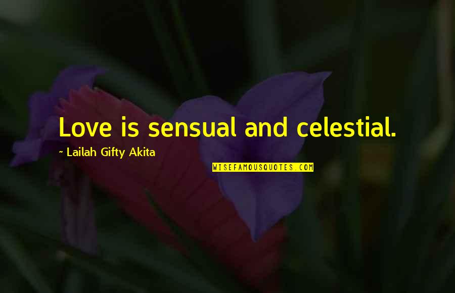 Sensual Love Quotes By Lailah Gifty Akita: Love is sensual and celestial.