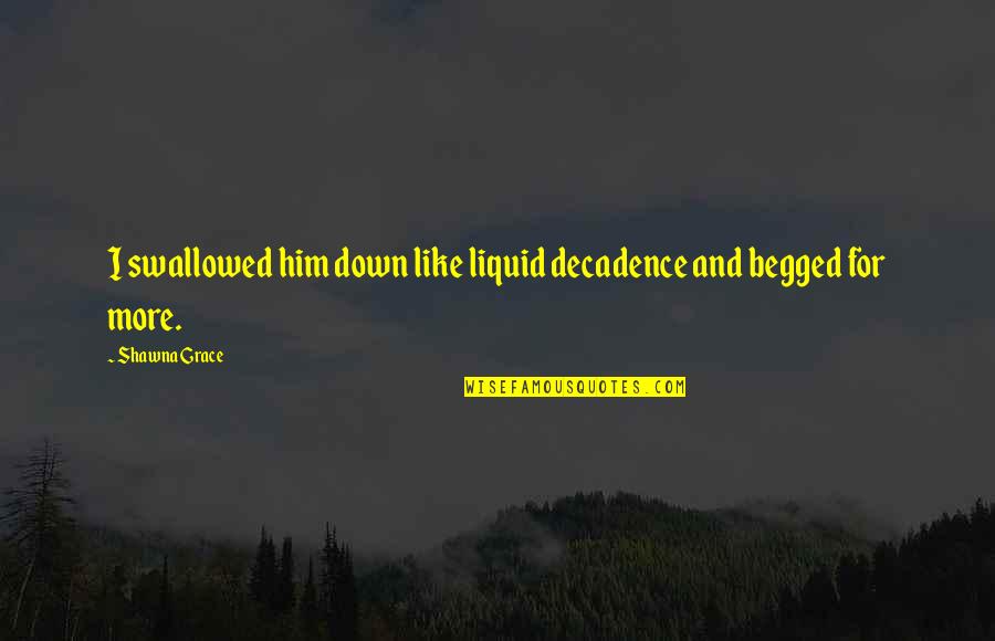 Sensual Love Quotes By Shawna Grace: I swallowed him down like liquid decadence and