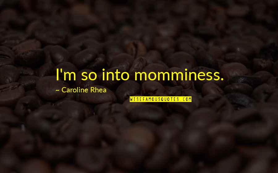 Sensual Passion Quotes By Caroline Rhea: I'm so into momminess.