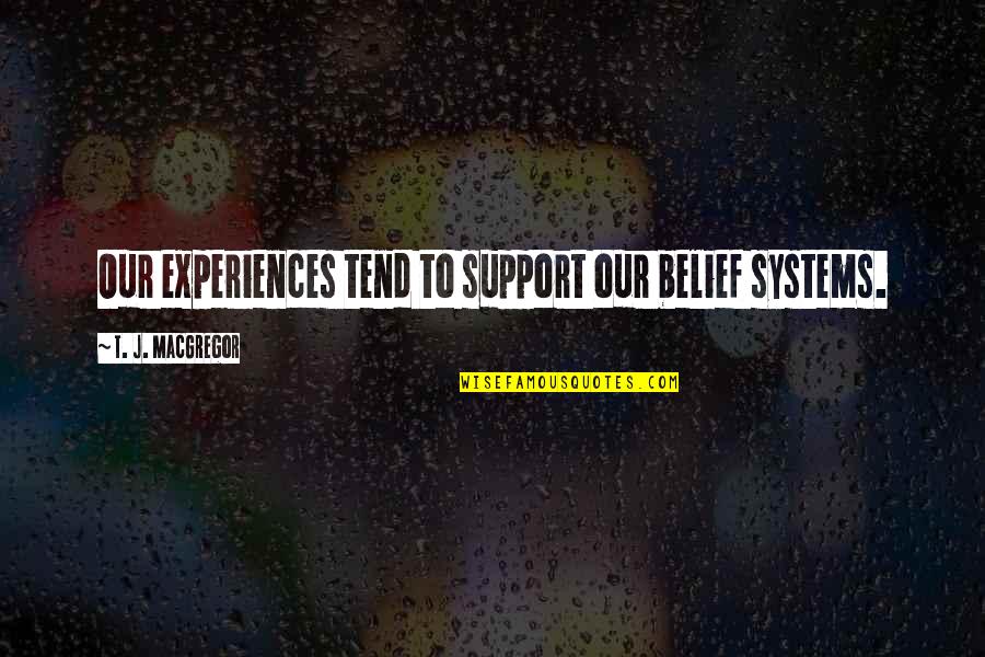 Sensualidad Abstracta Quotes By T. J. MacGregor: Our experiences tend to support our belief systems. Sensualidad Abstracta Quotes By T. J. MacGregor: Our experiences tend to support our belief systems.