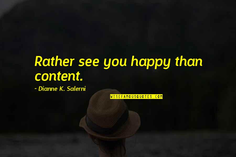 Sensualist Quotes By Dianne K. Salerni: Rather see you happy than content.