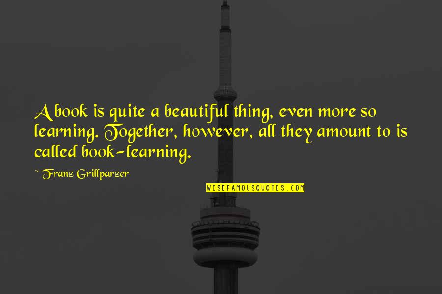 Sensualistic Quotes By Franz Grillparzer: A book is quite a beautiful thing, even