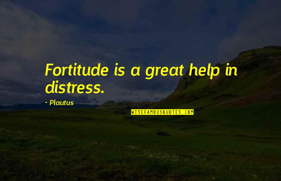 Sensualistic Quotes By Plautus: Fortitude is a great help in distress.