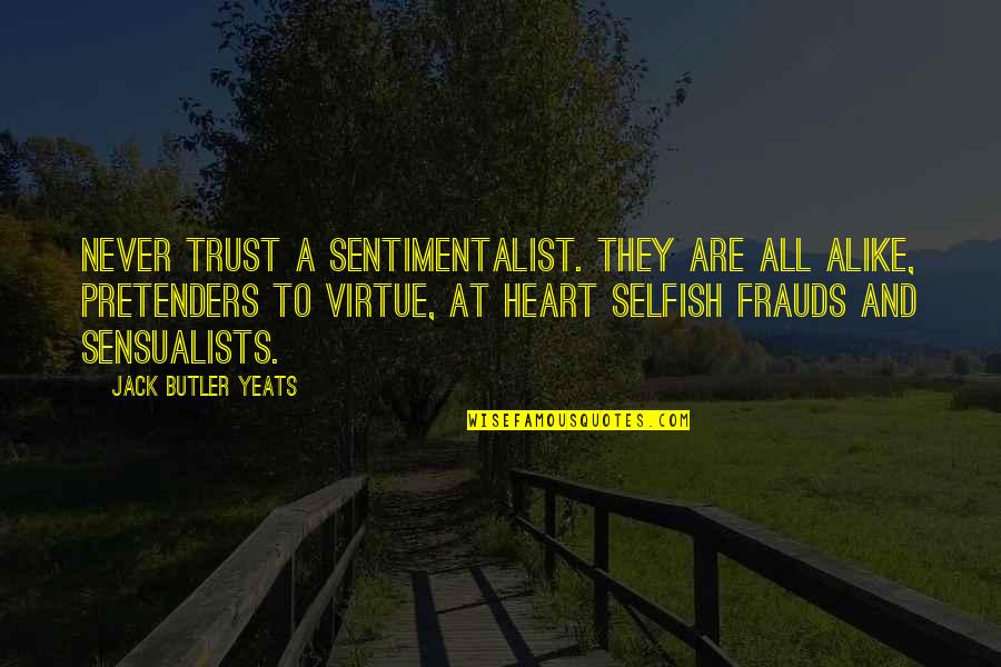 Sensualists Quotes By Jack Butler Yeats: Never trust a sentimentalist. They are all alike,