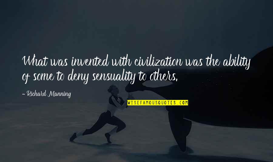 Sensuality Best Quotes By Richard Manning: What was invented with civilization was the ability
