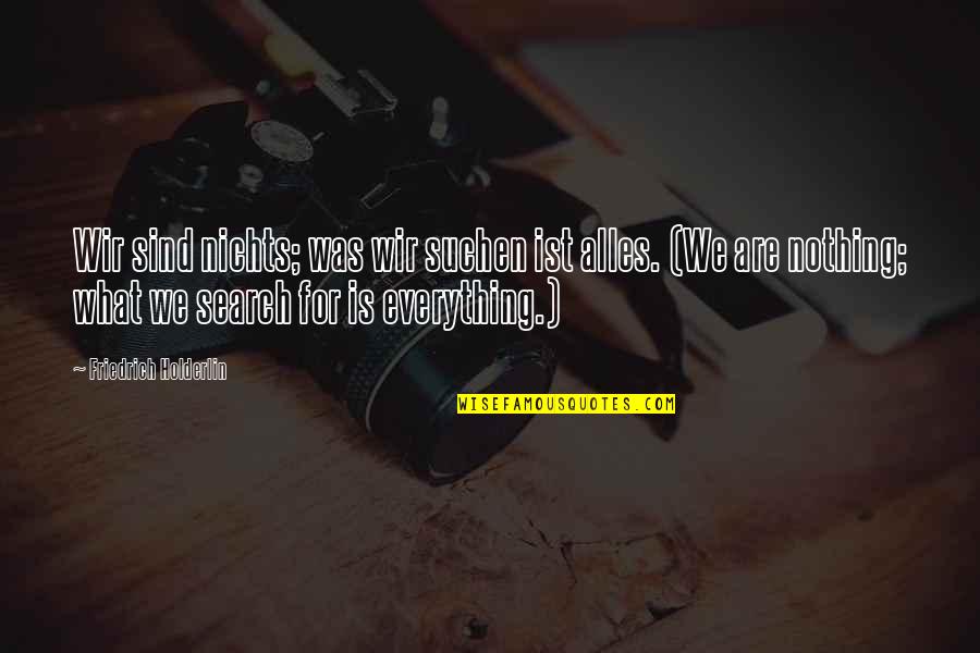 Sensuality Picture Quotes By Friedrich Holderlin: Wir sind nichts; was wir suchen ist alles.