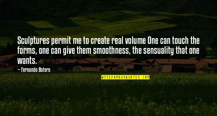 Sensuality Quotes By Fernando Botero: Sculptures permit me to create real volume One Sensuality Quotes By Fernando Botero: Sculptures permit me to create real volume One