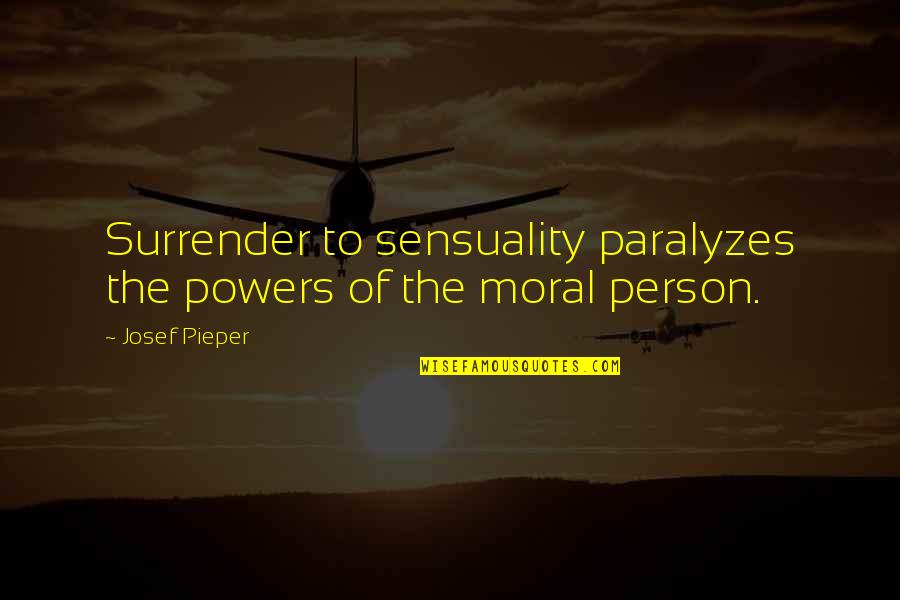 Sensuality Quotes By Josef Pieper: Surrender to sensuality paralyzes the powers of the