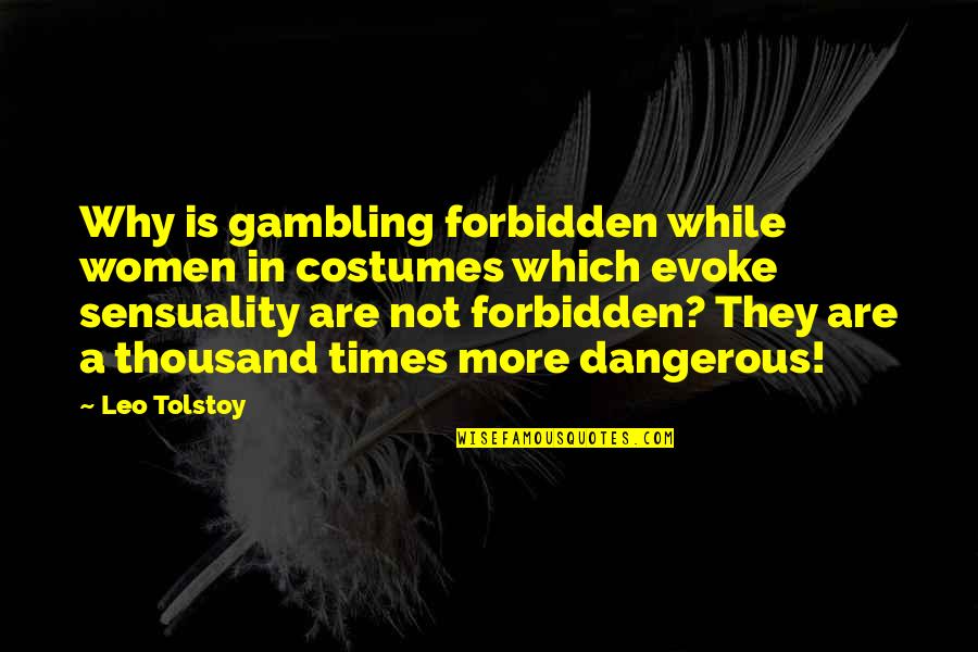Sensuality Quotes By Leo Tolstoy: Why is gambling forbidden while women in costumes Sensuality Quotes By Leo Tolstoy: Why is gambling forbidden while women in costumes