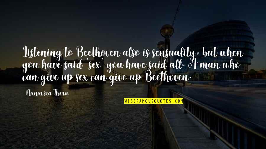 Sensuality Quotes By Nanavira Thera: Listening to Beethoven also is sensuality, but when Sensuality Quotes By Nanavira Thera: Listening to Beethoven also is sensuality, but when