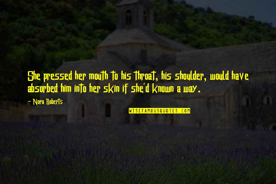 Sensuality Quotes By Nora Roberts: She pressed her mouth to his throat, his Sensuality Quotes By Nora Roberts: She pressed her mouth to his throat, his