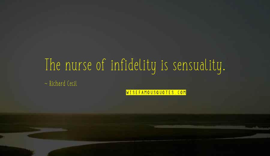 Sensuality Quotes By Richard Cecil: The nurse of infidelity is sensuality. Sensuality Quotes By Richard Cecil: The nurse of infidelity is sensuality.