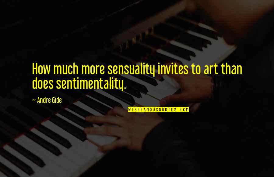 Sensuality's Quotes By Andre Gide: How much more sensuality invites to art than