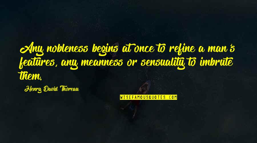 Sensuality's Quotes By Henry David Thoreau: Any nobleness begins at once to refine a