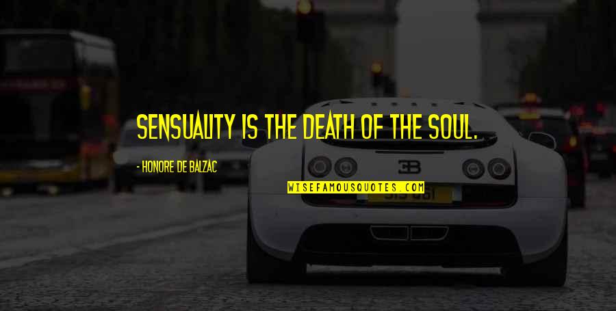 Sensuality's Quotes By Honore De Balzac: Sensuality is the death of the soul.